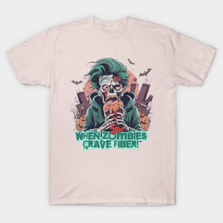 When Zombies Crave Fiber! T-Shirt